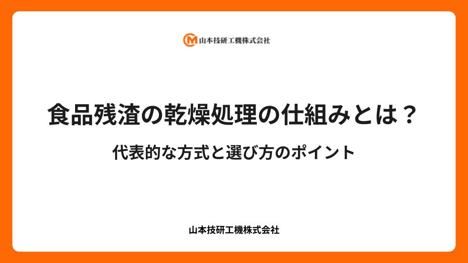 食品残渣の乾燥処理の仕組みとは？代表的な方式と選び方のポイント