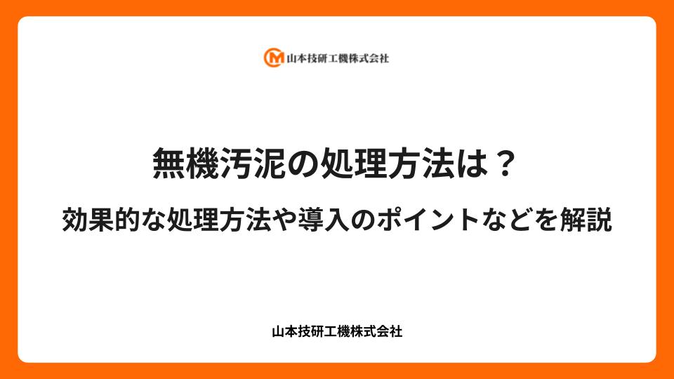 無機汚泥の処理方法は？効果的な処理方法や導入のポイントを解説