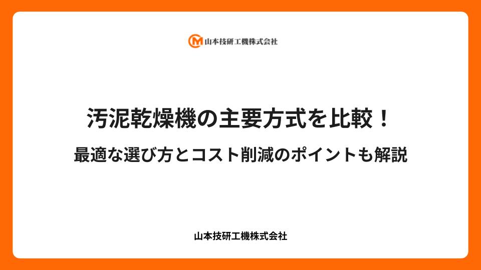 汚泥乾燥機の主要方式を比較!最適な選び方とコスト削減のポイントも解説