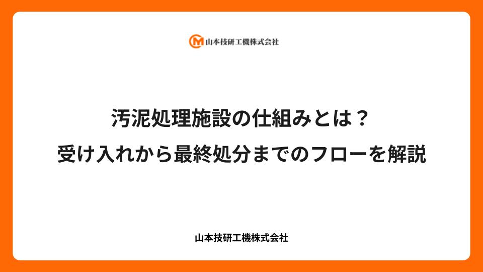 汚泥処理施設の仕組みとは？受け入れから最終処分までのフローを解説