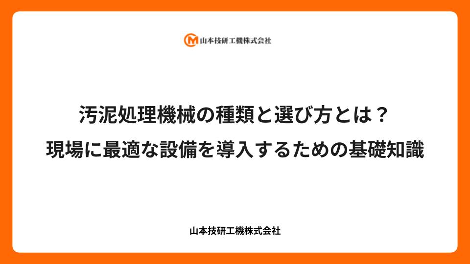 汚泥処理機械の種類と選び方とは？現場に最適な設備を導入するための基礎知識